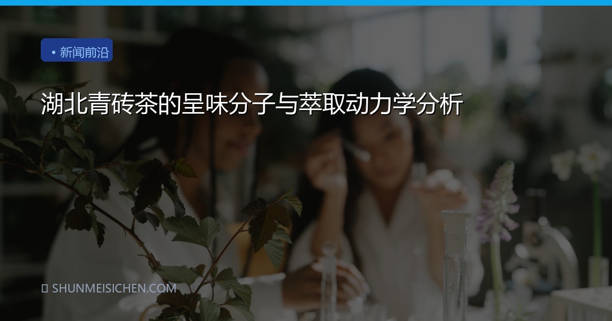 湖北青砖茶的呈味分子与萃取动力学分析