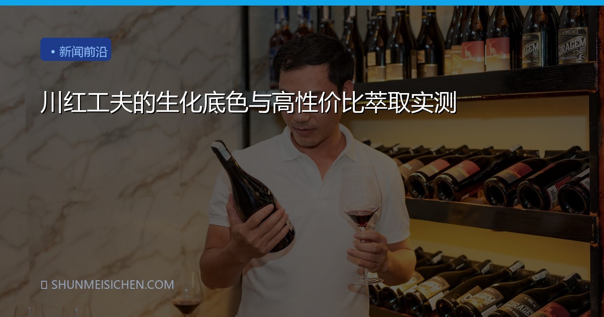 川红工夫的生化底色与高性价比萃取实测